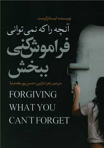 آنچه را که نمی توانی فراموش کنی ببخش