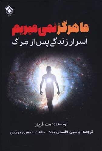 ما هرگز نمی میریم (اسرار زندگی پس از مرگ)