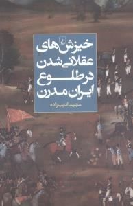 خيزش‌هاي عقلاني شدن در طلوع ايران مدرن (ققنوس)