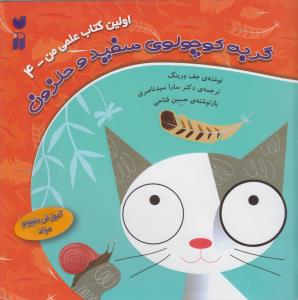 اولین کتاب علمی من (4)(گربه کوچولوی سفید و حلزون)(تحقیقات ذکر)