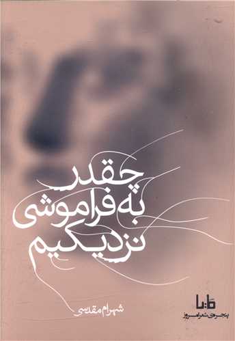 چقدر به فراموشی نزدیکیم 